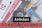 Ambulans fırtınada yolda kaldı