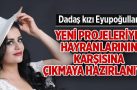 Dadaş kızı Ülkü Eyupoğulları yeni projeleriyle hayranlarının karşısına çıkmaya hazırlanıyor