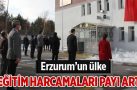 Erzurum’un ülke eğitim harcamaları payı arttı