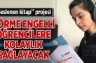 “Seslenen kitap” projesi görme engelli öğrencilere kolaylık sağlayacak