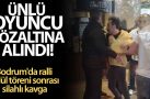 Mustafa Üstündağ karıştığı kavga sonucu gözaltına alındı