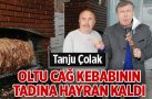 Tanju Çolak, Oltu Cağ kebabının tadına hayran kaldı