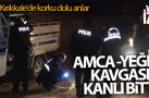 Amca-yeğen kavgası kanlı bitti