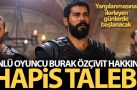 Oyuncu Burak Özçivit hakkında 4 yıl 1 ay hapis talebi